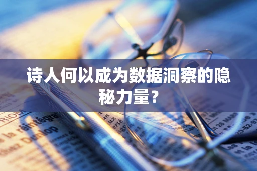 诗人何以成为数据洞察的隐秘力量？