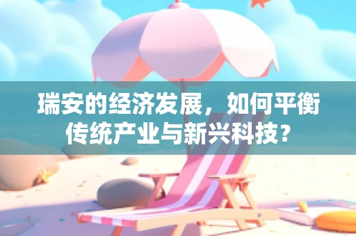 瑞安的经济发展，如何平衡传统产业与新兴科技？