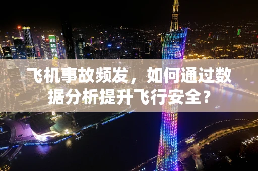 飞机事故频发，如何通过数据分析提升飞行安全？