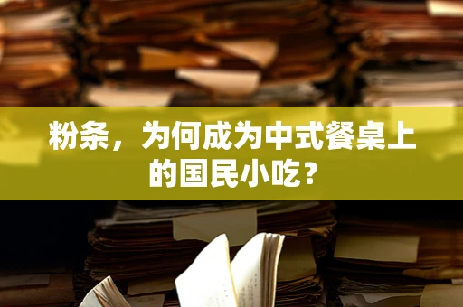 粉条，为何成为中式餐桌上的国民小吃？