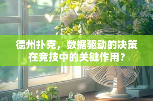 德州扑克，数据驱动的决策在竞技中的关键作用？