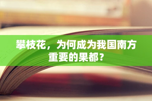 攀枝花，为何成为我国南方重要的果都？