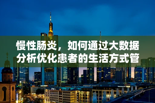 慢性肠炎，如何通过大数据分析优化患者的生活方式管理？