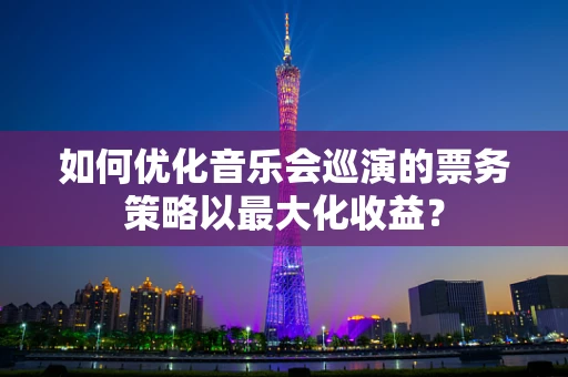 如何优化音乐会巡演的票务策略以最大化收益？