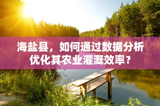 海盐县，如何通过数据分析优化其农业灌溉效率？