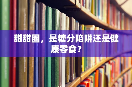 甜甜圈，是糖分陷阱还是健康零食？