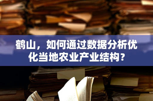 鹤山，如何通过数据分析优化当地农业产业结构？