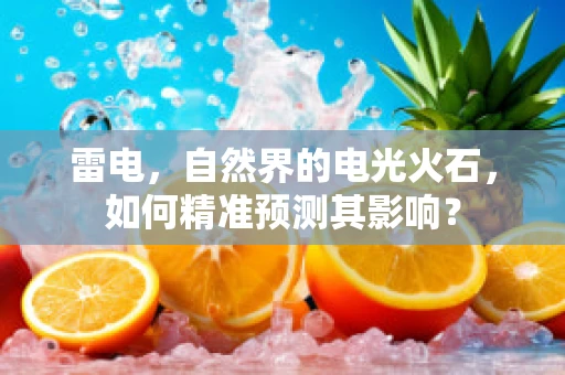 雷电，自然界的电光火石，如何精准预测其影响？