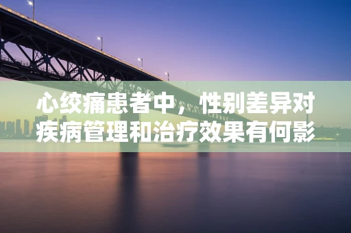 心绞痛患者中，性别差异对疾病管理和治疗效果有何影响？