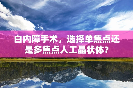 白内障手术，选择单焦点还是多焦点人工晶状体？