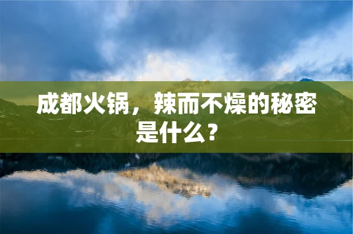 成都火锅，辣而不燥的秘密是什么？