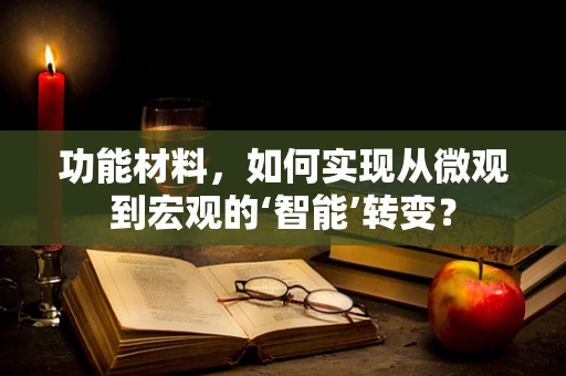 功能材料，如何实现从微观到宏观的‘智能’转变？