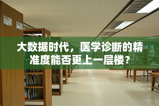 大数据时代，医学诊断的精准度能否更上一层楼？