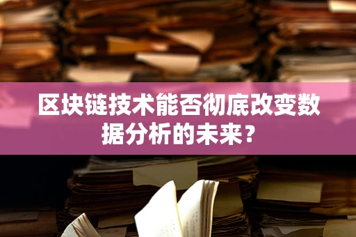 区块链技术能否彻底改变数据分析的未来？