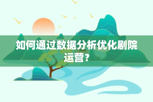 如何通过数据分析优化剧院运营？