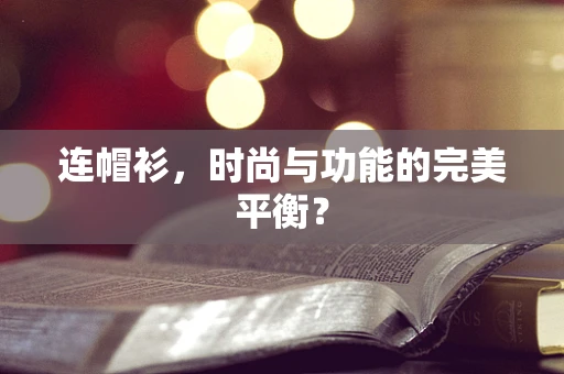 连帽衫，时尚与功能的完美平衡？