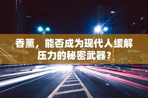 香薰，能否成为现代人缓解压力的秘密武器？