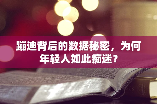 蹦迪背后的数据秘密，为何年轻人如此痴迷？