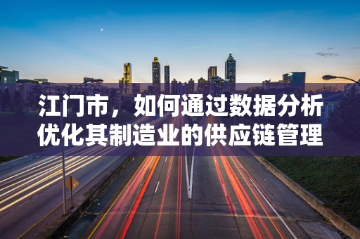 江门市，如何通过数据分析优化其制造业的供应链管理？