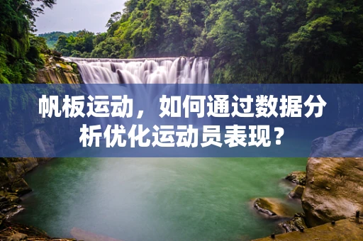 帆板运动，如何通过数据分析优化运动员表现？