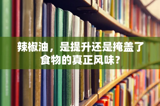 辣椒油，是提升还是掩盖了食物的真正风味？