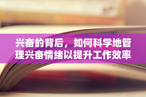 兴奋的背后，如何科学地管理兴奋情绪以提升工作效率？