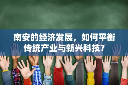 南安的经济发展，如何平衡传统产业与新兴科技？