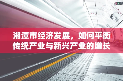 湘潭市经济发展，如何平衡传统产业与新兴产业的增长？