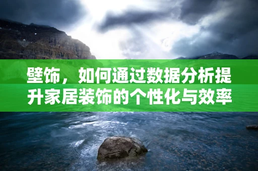 壁饰，如何通过数据分析提升家居装饰的个性化与效率？