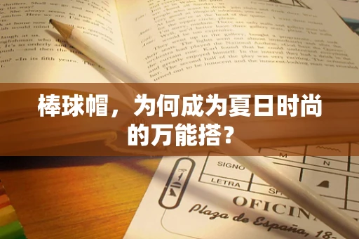 棒球帽，为何成为夏日时尚的万能搭？