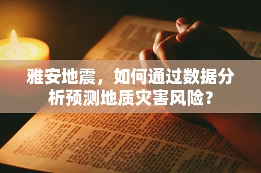 雅安地震，如何通过数据分析预测地质灾害风险？