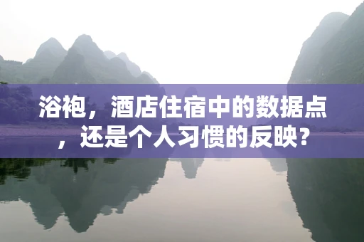 浴袍，酒店住宿中的数据点，还是个人习惯的反映？