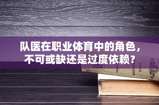 队医在职业体育中的角色，不可或缺还是过度依赖？