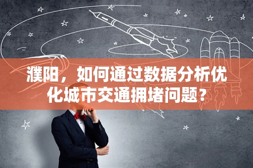 濮阳，如何通过数据分析优化城市交通拥堵问题？