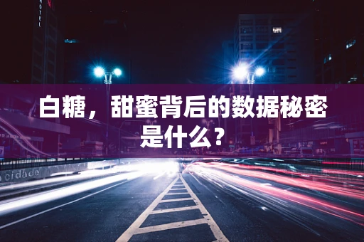 白糖，甜蜜背后的数据秘密是什么？