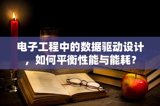 电子工程中的数据驱动设计，如何平衡性能与能耗？