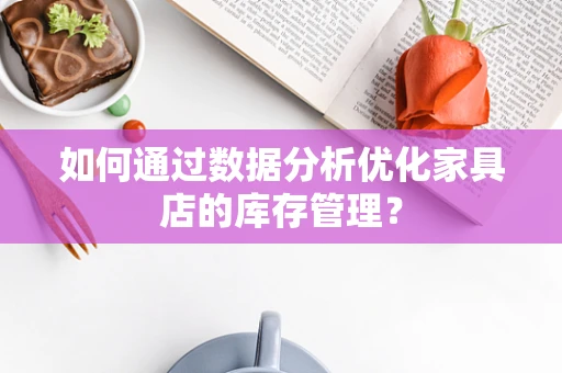 如何通过数据分析优化家具店的库存管理？