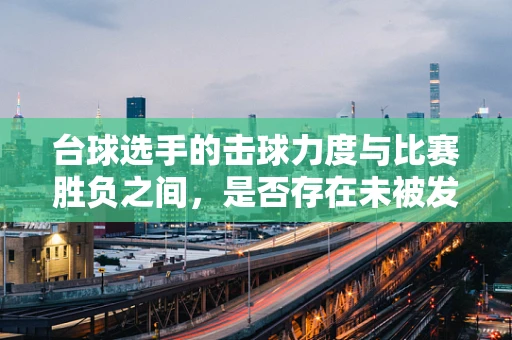 台球选手的击球力度与比赛胜负之间，是否存在未被发掘的关联？