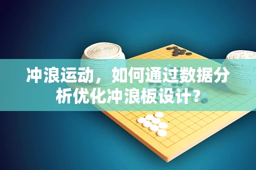 冲浪运动，如何通过数据分析优化冲浪板设计？