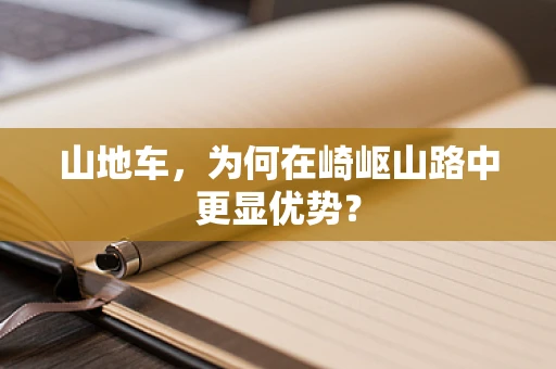 山地车，为何在崎岖山路中更显优势？