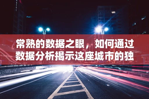 常熟的数据之眼，如何通过数据分析揭示这座城市的独特魅力？