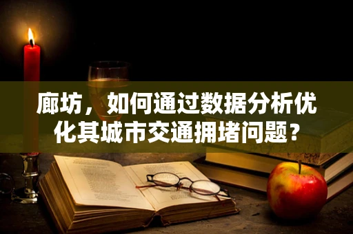 廊坊，如何通过数据分析优化其城市交通拥堵问题？