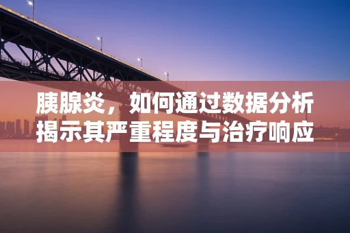 胰腺炎，如何通过数据分析揭示其严重程度与治疗响应的关联？