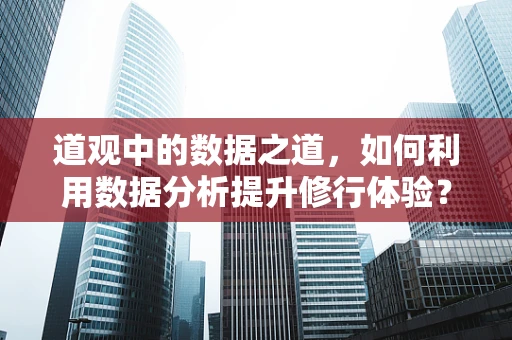 道观中的数据之道，如何利用数据分析提升修行体验？