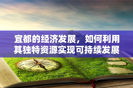 宜都的经济发展，如何利用其独特资源实现可持续发展？