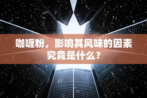 咖喱粉，影响其风味的因素究竟是什么？