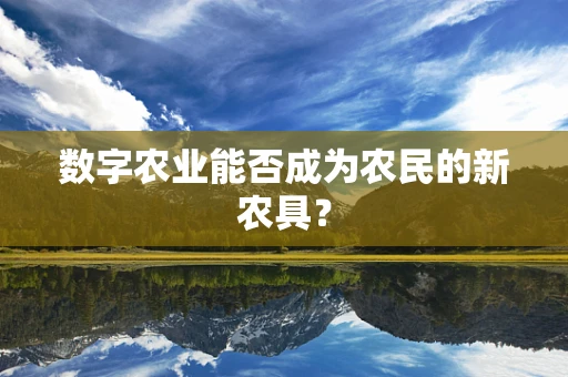 数字农业能否成为农民的新农具？