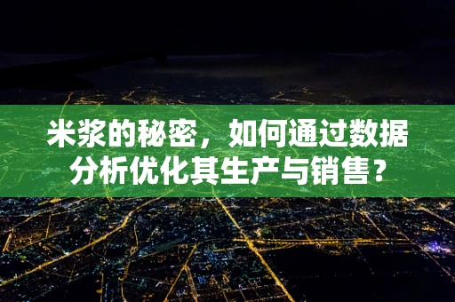 米浆的秘密，如何通过数据分析优化其生产与销售？