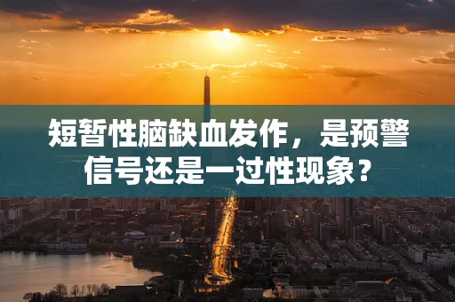 短暂性脑缺血发作，是预警信号还是一过性现象？