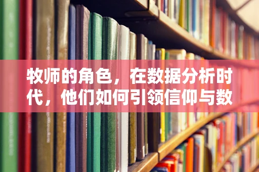 牧师的角色，在数据分析时代，他们如何引领信仰与数据的融合？